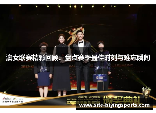 澳女联赛精彩回顾：盘点赛季最佳时刻与难忘瞬间