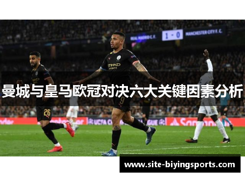 曼城与皇马欧冠对决六大关键因素分析