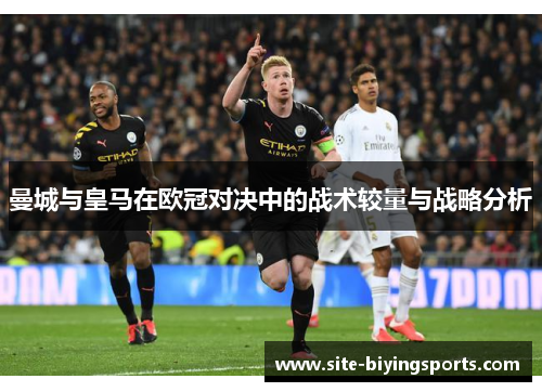 曼城与皇马在欧冠对决中的战术较量与战略分析