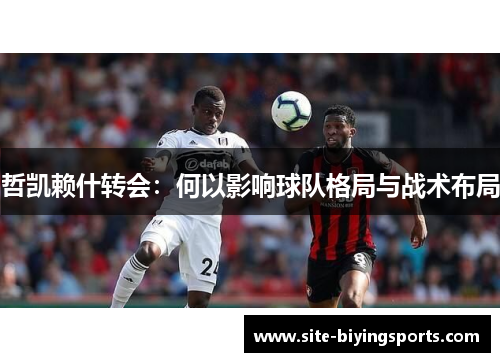 哲凯赖什转会：何以影响球队格局与战术布局