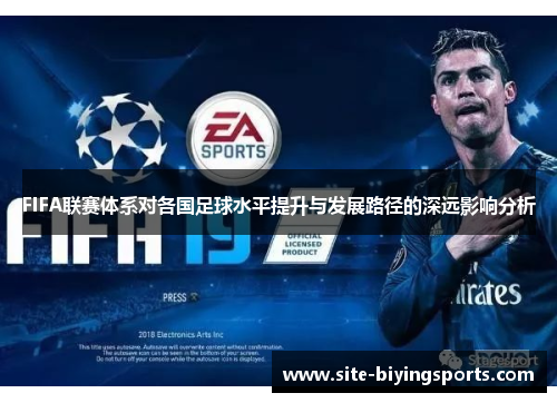 FIFA联赛体系对各国足球水平提升与发展路径的深远影响分析
