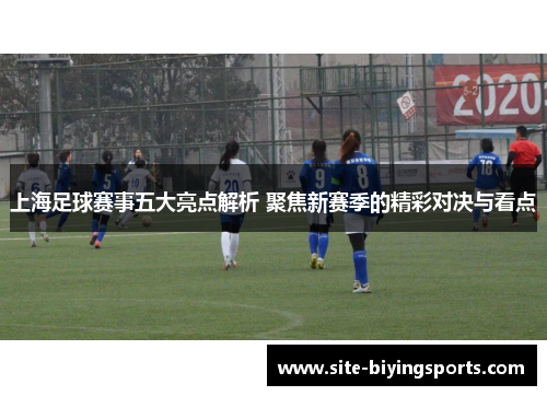 上海足球赛事五大亮点解析 聚焦新赛季的精彩对决与看点