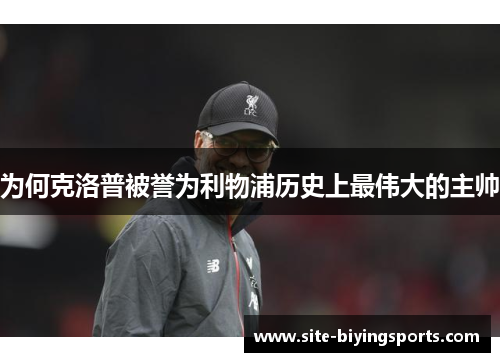 为何克洛普被誉为利物浦历史上最伟大的主帅