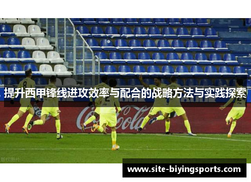 提升西甲锋线进攻效率与配合的战略方法与实践探索