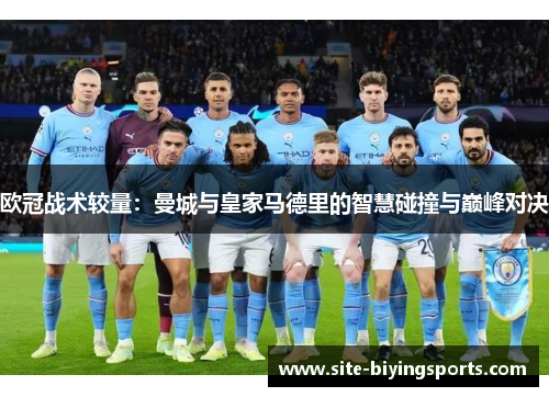 欧冠战术较量：曼城与皇家马德里的智慧碰撞与巅峰对决