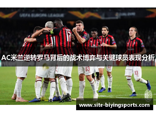 AC米兰逆转罗马背后的战术博弈与关键球员表现分析