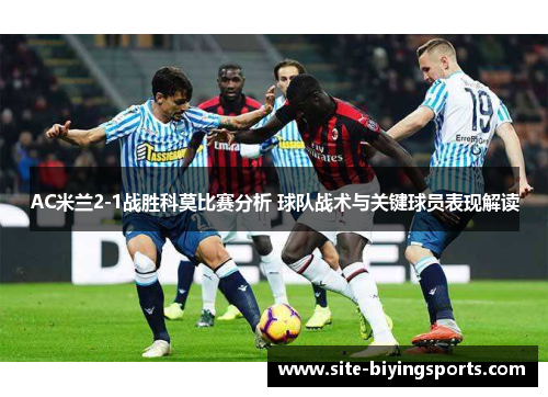 AC米兰2-1战胜科莫比赛分析 球队战术与关键球员表现解读