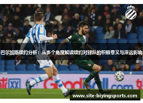 巴尔加斯续约分析：从多个角度解读续约对球队的积极意义与深远影响