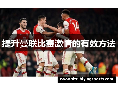 提升曼联比赛激情的有效方法