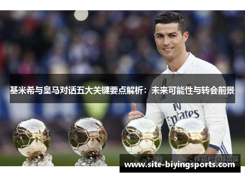 基米希与皇马对话五大关键要点解析：未来可能性与转会前景