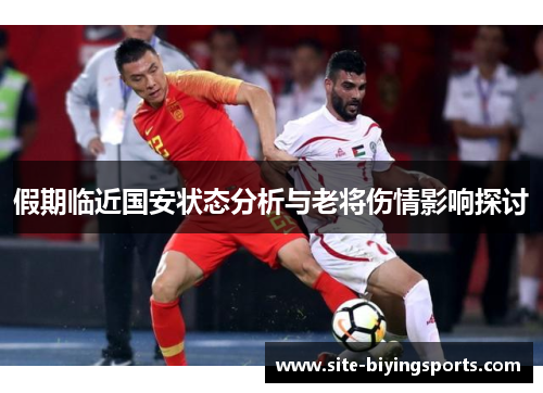 假期临近国安状态分析与老将伤情影响探讨
