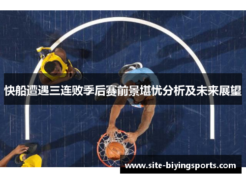 快船遭遇三连败季后赛前景堪忧分析及未来展望