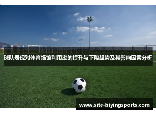 球队表现对体育场馆利用率的提升与下降趋势及其影响因素分析