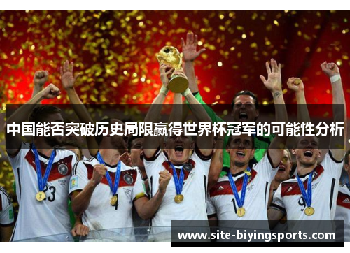 中国能否突破历史局限赢得世界杯冠军的可能性分析
