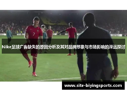 Nike足球广告缺失的原因分析及其对品牌形象与市场影响的深远探讨