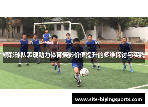 精彩球队表现助力体育摄影价值提升的多维探讨与实践