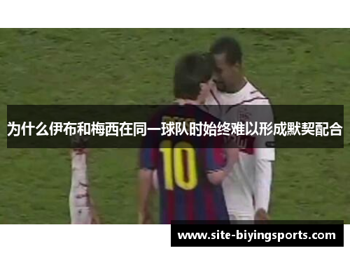 为什么伊布和梅西在同一球队时始终难以形成默契配合
