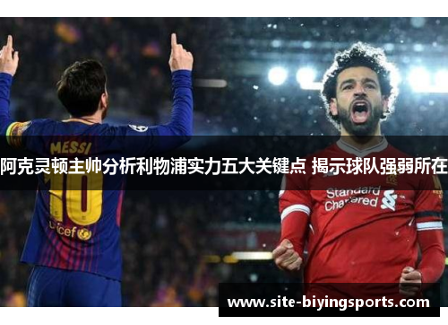 阿克灵顿主帅分析利物浦实力五大关键点 揭示球队强弱所在 阿克灵顿主帅分析利物浦实力五大关键点 揭示球队强弱所在